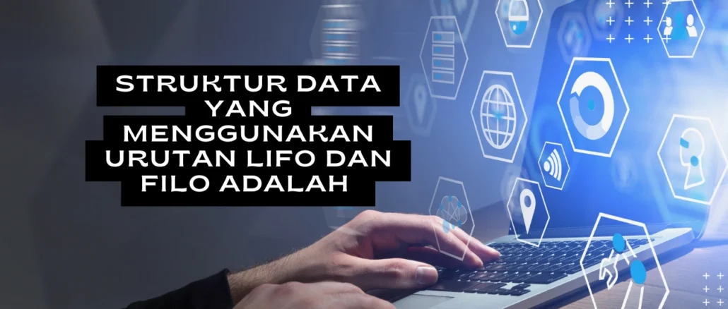 Struktur-data-yang-menggunakan-urutan-LIFO-dan-FILO-adalah